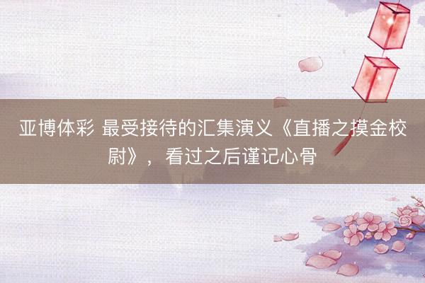 亚博体彩 最受接待的汇集演义《直播之摸金校尉》，看过之后谨记心骨