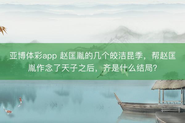 亚博体彩app 赵匡胤的几个皎洁昆季,帮赵匡胤作念了天子之后,齐是什么结局?