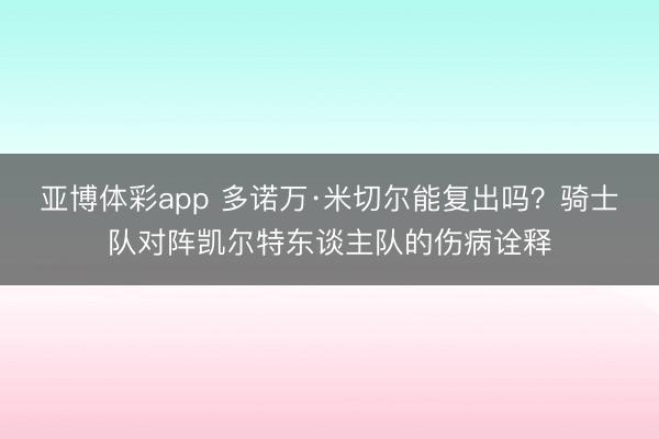 亚博体彩app 多诺万·米切尔能复出吗?骑士队对阵凯尔特东谈主队的伤病诠释