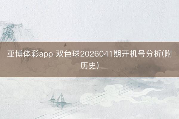 亚博体彩app 双色球2026041期开机号分析(附历史)