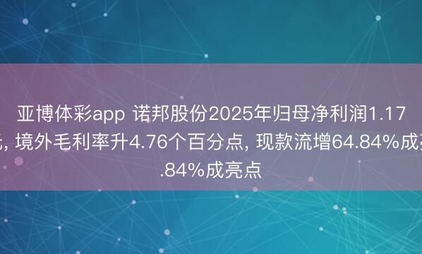 亚博体彩app 诺邦股份2025年归母净利润1.17亿元， 境外毛利率升4.76个百分点， 现款流增64.84%成亮点