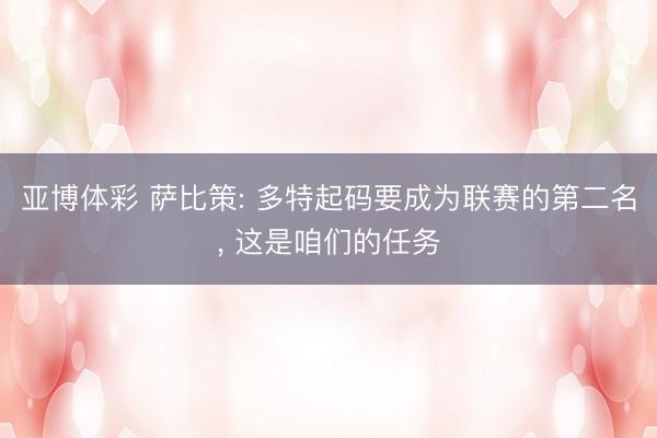 亚博体彩 萨比策: 多特起码要成为联赛的第二名， 这是咱们的任务