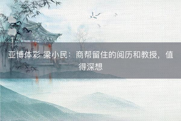 亚博体彩 梁小民：商帮留住的阅历和教授，值得深想